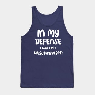Humorous Gift In My Defense I Was Left Unsupervised Tank Top